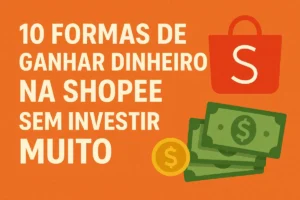 10 Formas de Ganhar Dinheiro na Shopee Sem Investir Muito